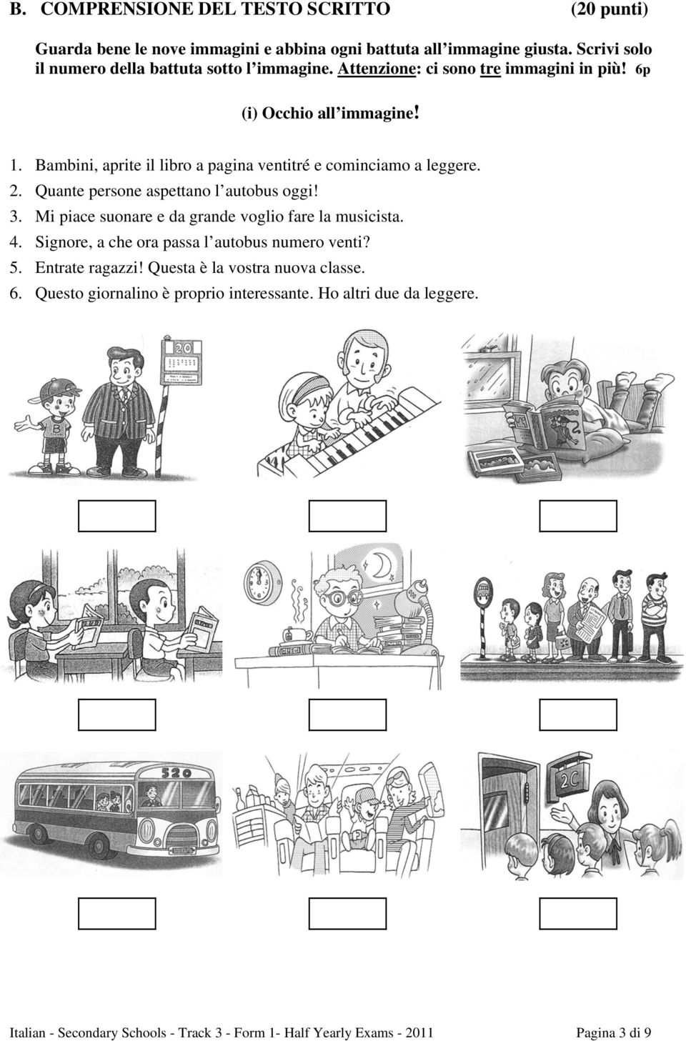 Bambini, aprite il libro a pagina ventitré e cominciamo a leggere. 2. Quante persone aspettano l autobus oggi! 3. Mi piace suonare e da grande voglio fare la musicista.