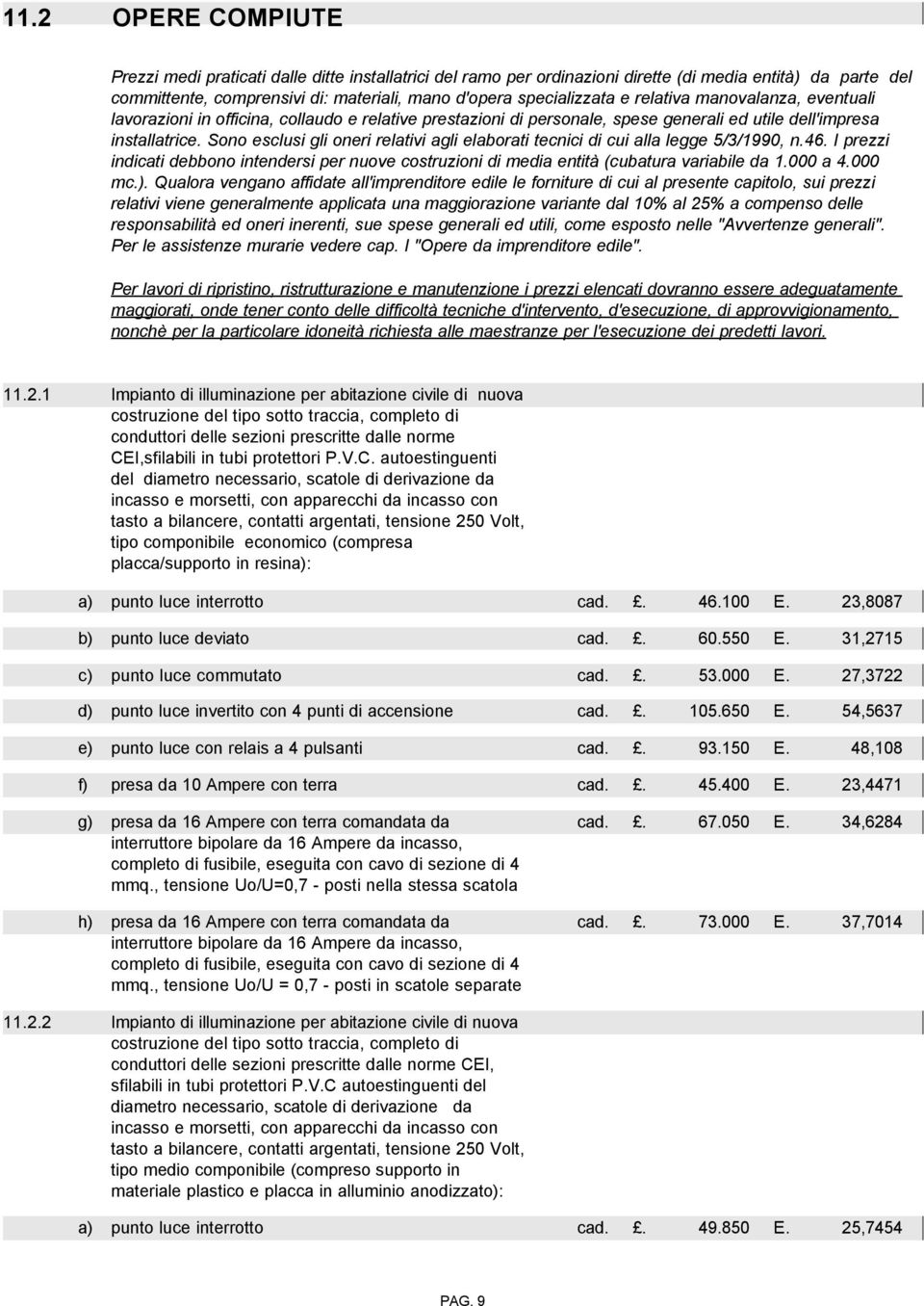 Sono esclusi gli oneri relativi agli elaborati tecnici di cui alla legge 5/3/1990, n.46. I prezzi indicati debbono intendersi per nuove costruzioni di media entità (cubatura variabile da 1.000 a 4.