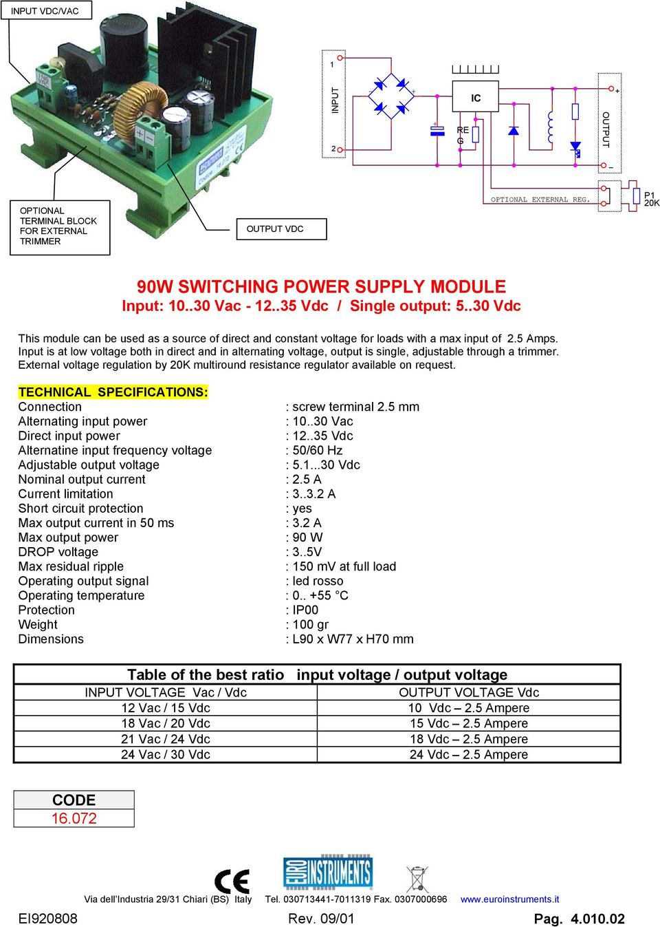 Input is at low voltage both in direct and in alternating voltage, output is single, adjustable through a trimmer.