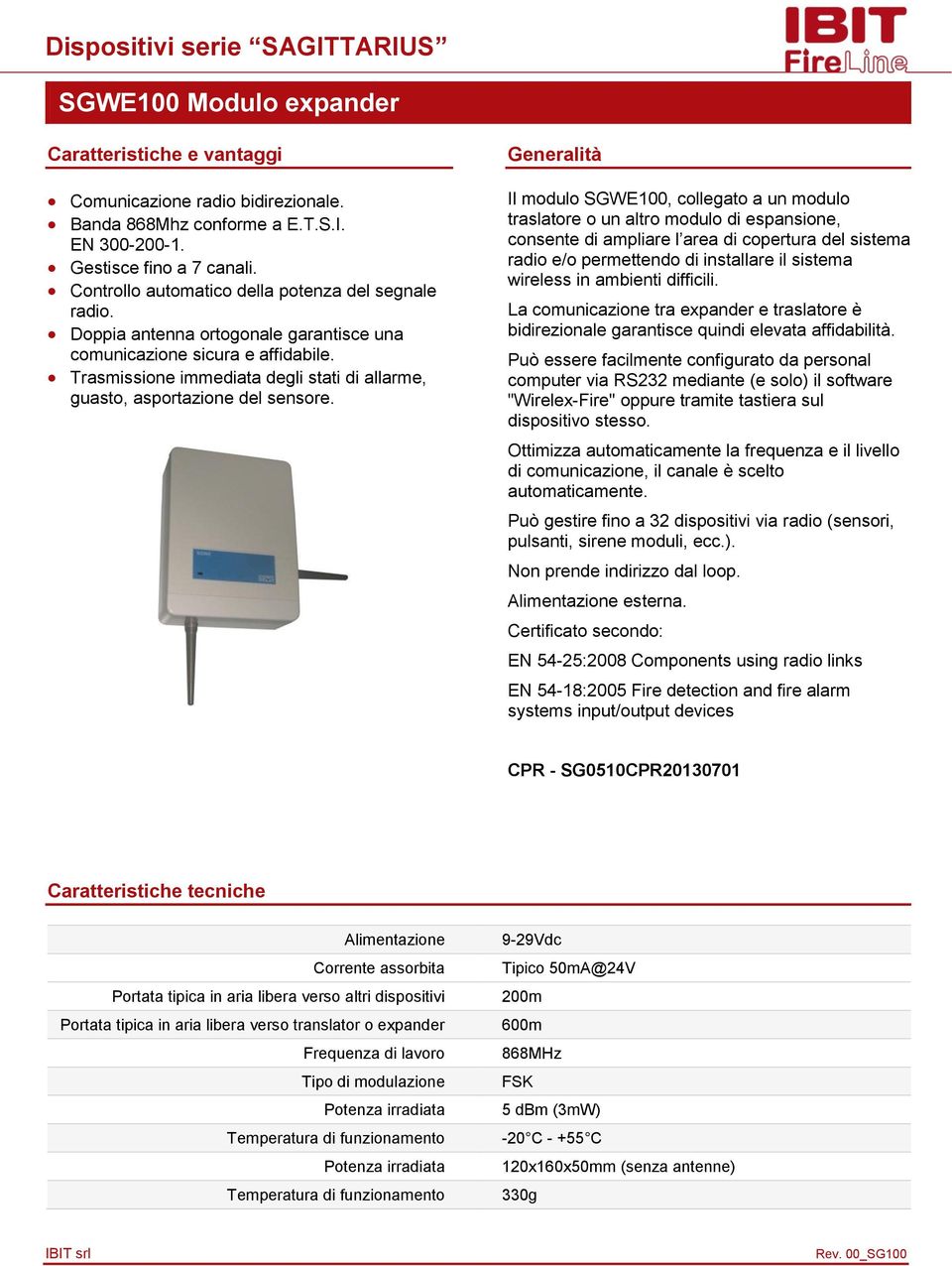 Il modulo SGWE100, collegato a un modulo traslatore o un altro modulo di espansione, consente di ampliare l area di copertura del sistema radio e/o permettendo di installare il sistema wireless in