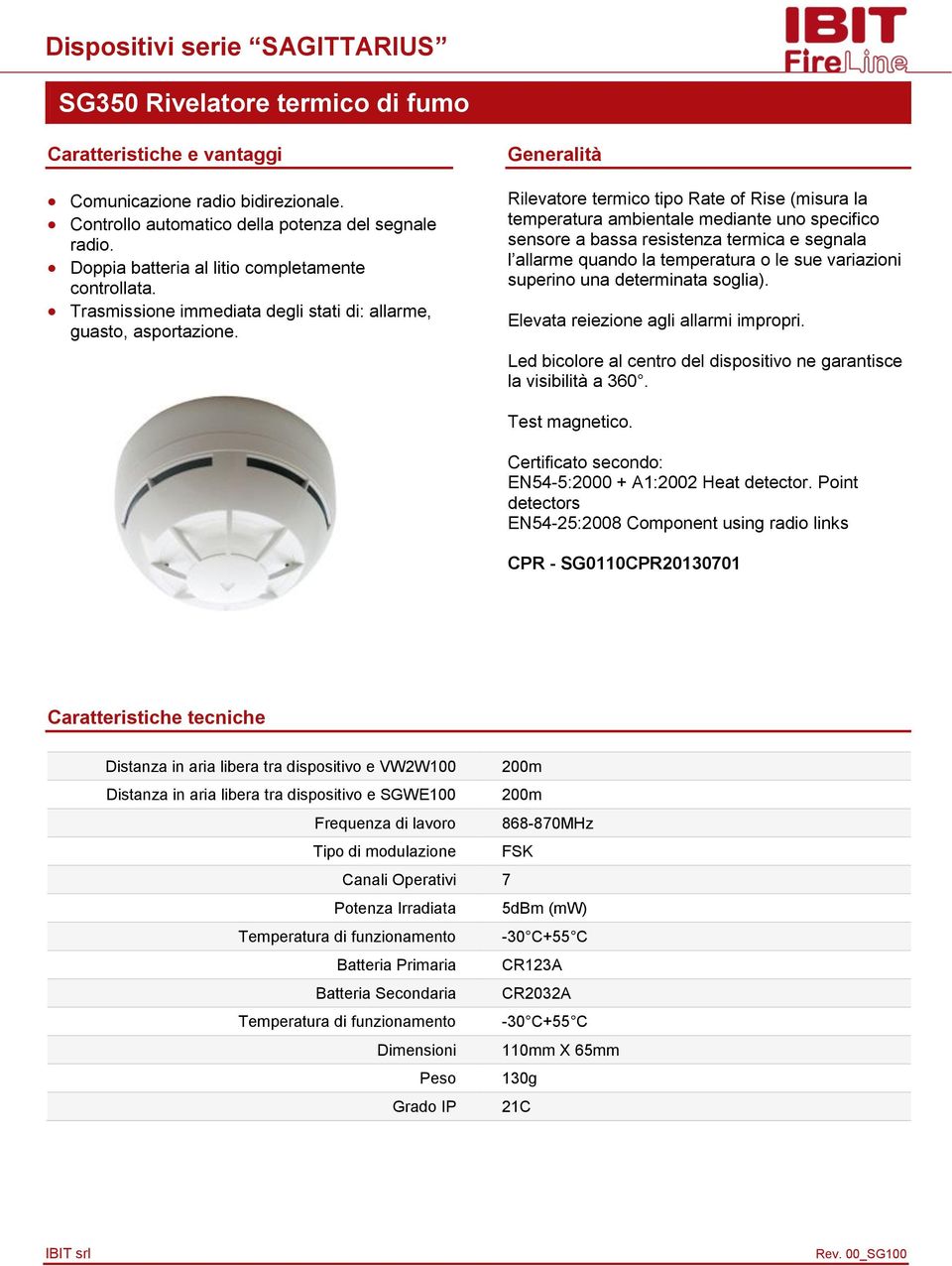 una determinata soglia). Elevata reiezione agli allarmi impropri. Led bicolore al centro del dispositivo ne garantisce la visibilità a 360. Test magnetico.