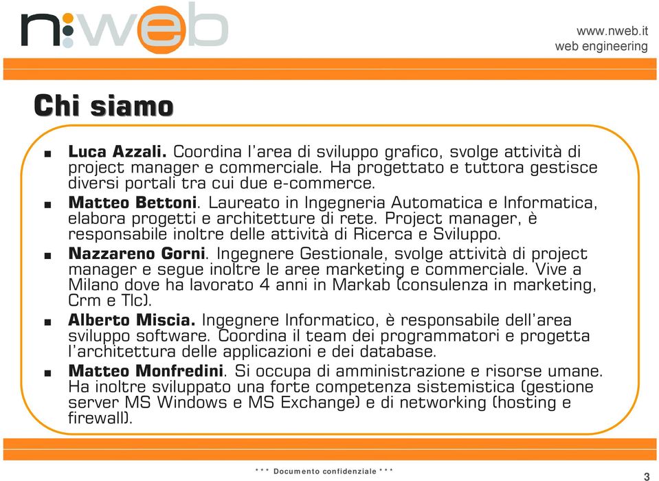 Ingegnere Gestionale, svolge attività di project manager e segue inoltre le aree marketing e commerciale. Vive a Milano dove ha lavorato 4 anni in Markab (consulenza in marketing, Crm e Tlc).