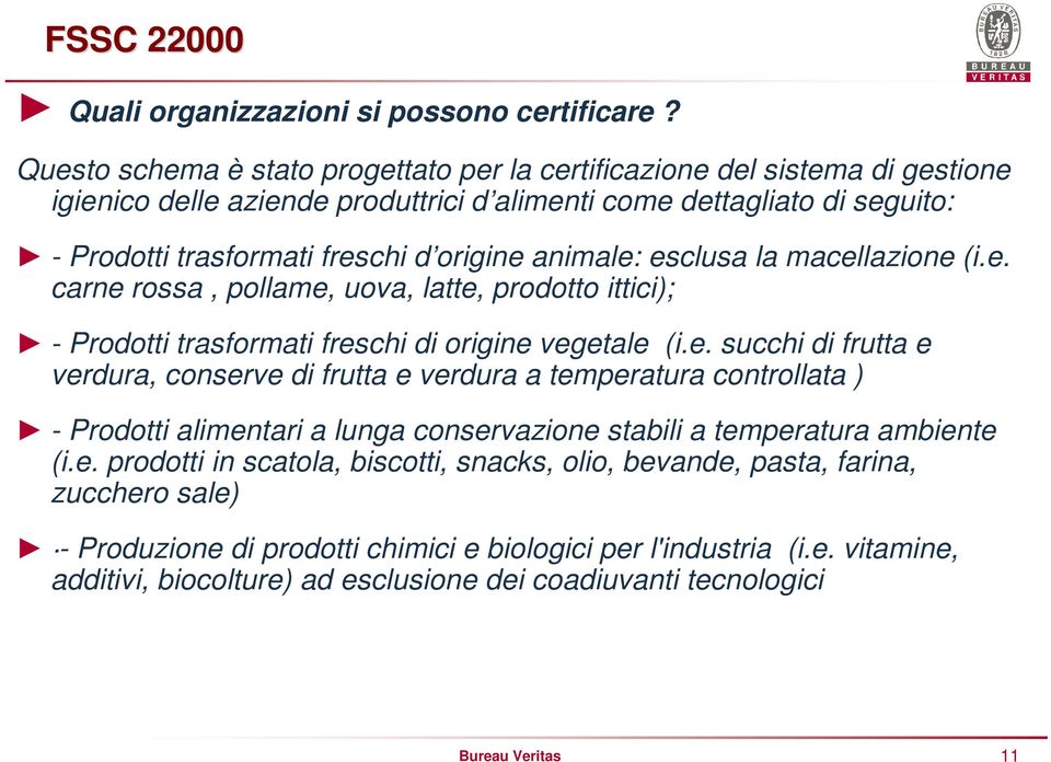 animale: esclusa la macellazione (i.e. carne rossa, pollame, uova, latte, prodotto ittici); - Prodotti trasformati freschi di origine vegetale (i.e. succhi di frutta e verdura, conserve di frutta e verdura a temperatura controllata ) - Prodotti alimentari a lunga conservazione stabili a temperatura ambiente (i.