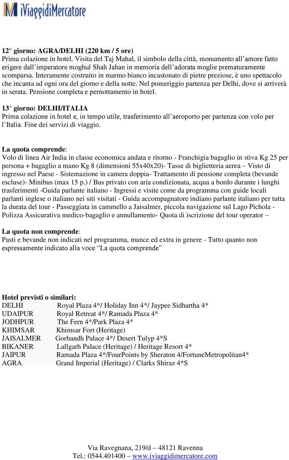 Interamente costruito in marmo bianco incastonato di pietre preziose, è uno spettacolo che incanta ad ogni ora del giorno e della notte. Nel pomeriggio partenza per Delhi, dove si arriverà in serata.