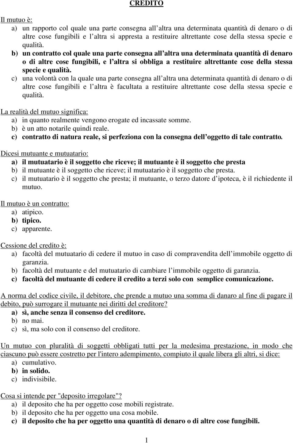 b) un contratto col quale una parte consegna all altra una determinata quantità di denaro o di altre cose fungibili, e l altra si obbliga a restituire altrettante cose della stessa  c) una volontà