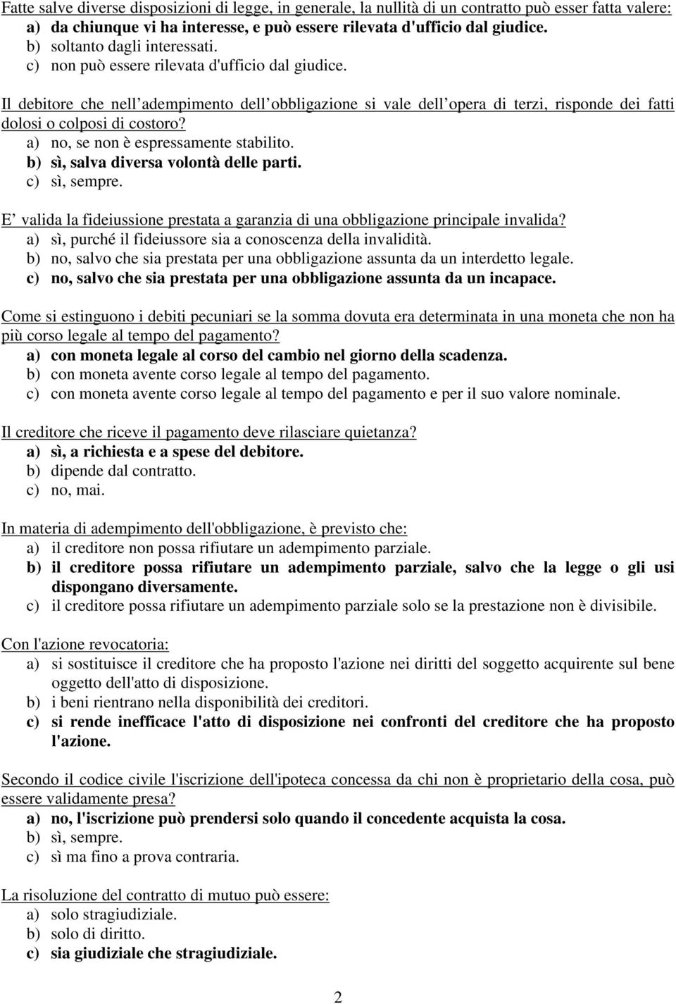 Il debitore che nell adempimento dell obbligazione si vale dell opera di terzi, risponde dei fatti dolosi o colposi di costoro? a) no, se non è espressamente stabilito.