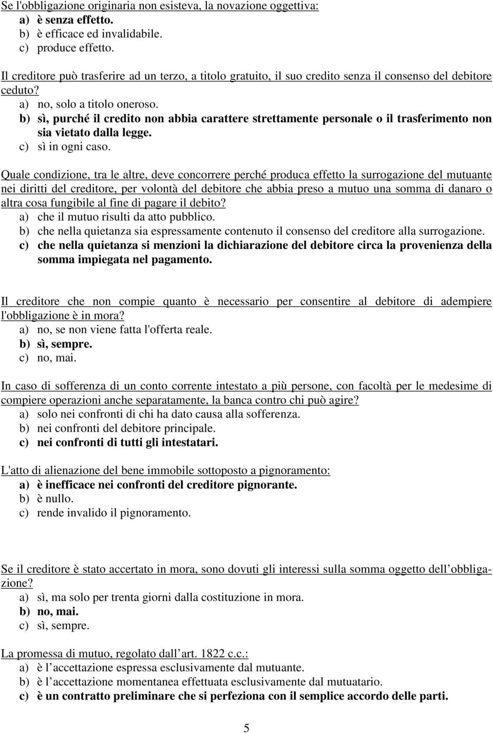 b) sì, purché il credito non abbia carattere strettamente personale o il trasferimento non sia vietato dalla legge. c) sì in ogni caso.