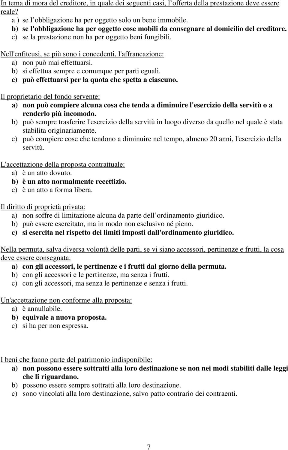 Nell'enfiteusi, se più sono i concedenti, l'affrancazione: a) non può mai effettuarsi. b) si effettua sempre e comunque per parti eguali. c) può effettuarsi per la quota che spetta a ciascuno.