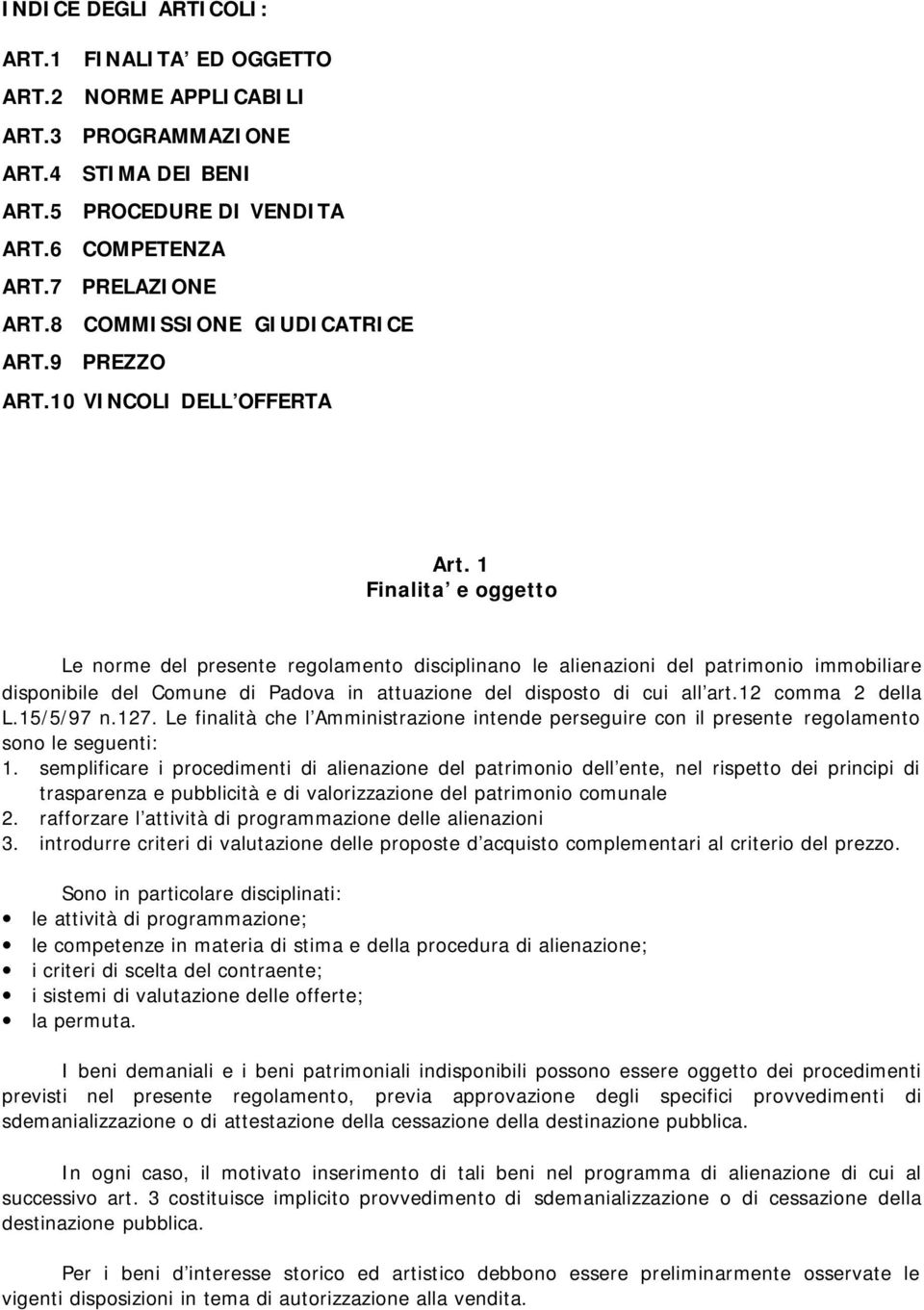 1 Finalita e oggetto Le norme del presente regolamento disciplinano le alienazioni del patrimonio immobiliare disponibile del Comune di Padova in attuazione del disposto di cui all art.