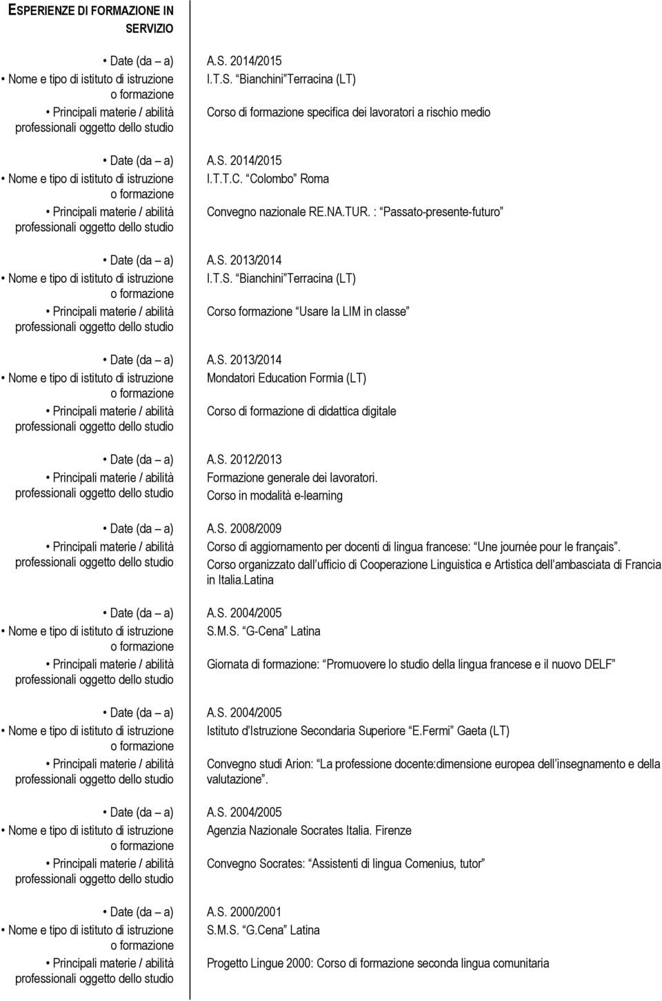 T.S. Bianchini Terracina (LT) Principali materie / abilità Cors Usare la LIM in classe Date (da a) A.S. 2013/2014 Nome e tipo di istituto di istruzione Mondatori Education Formia (LT) Principali