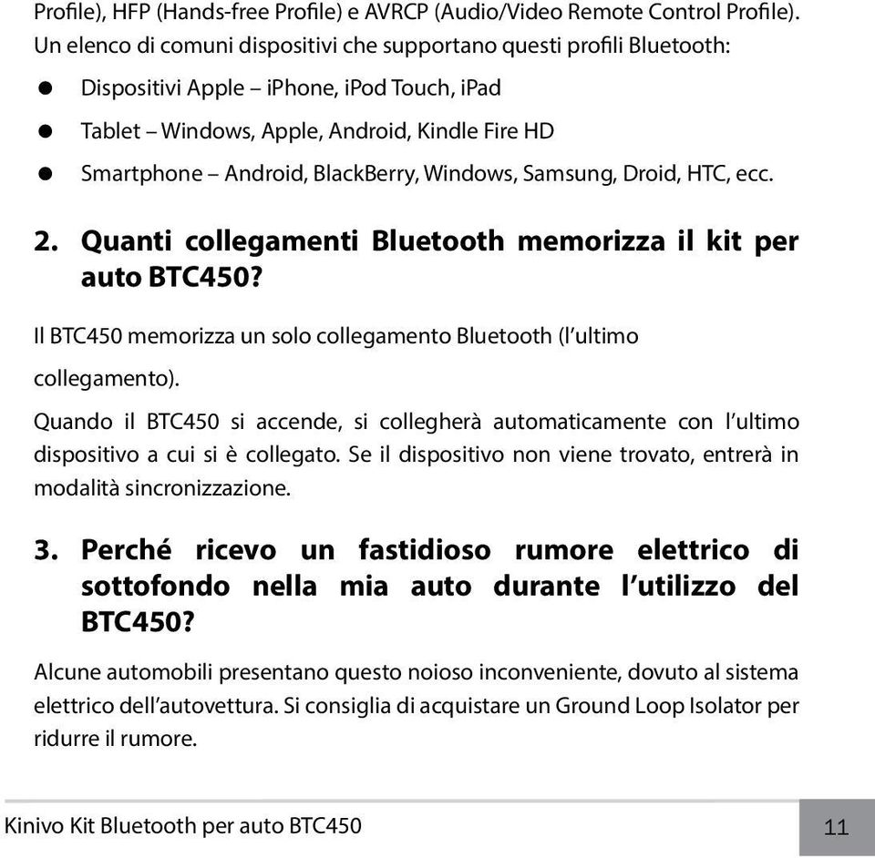 Windows, Samsung, Droid, HTC, ecc. 2. Quanti collegamenti Bluetooth memorizza il kit per auto BTC450? Il BTC450 memorizza un solo collegamento Bluetooth (l ultimo collegamento).