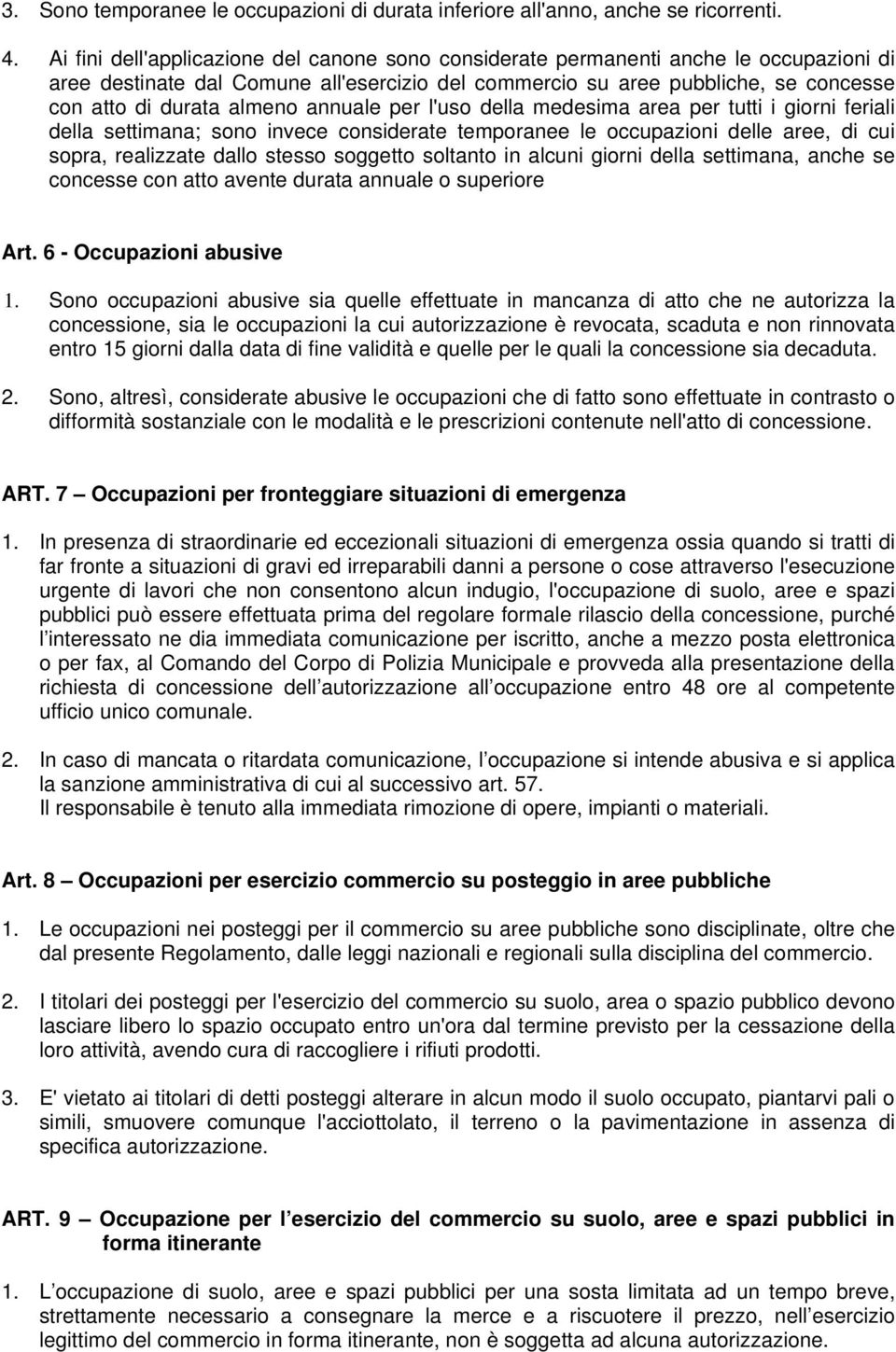 annuale per l'uso della medesima area per tutti i giorni feriali della settimana; sono invece considerate temporanee le occupazioni delle aree, di cui sopra, realizzate dallo stesso soggetto soltanto