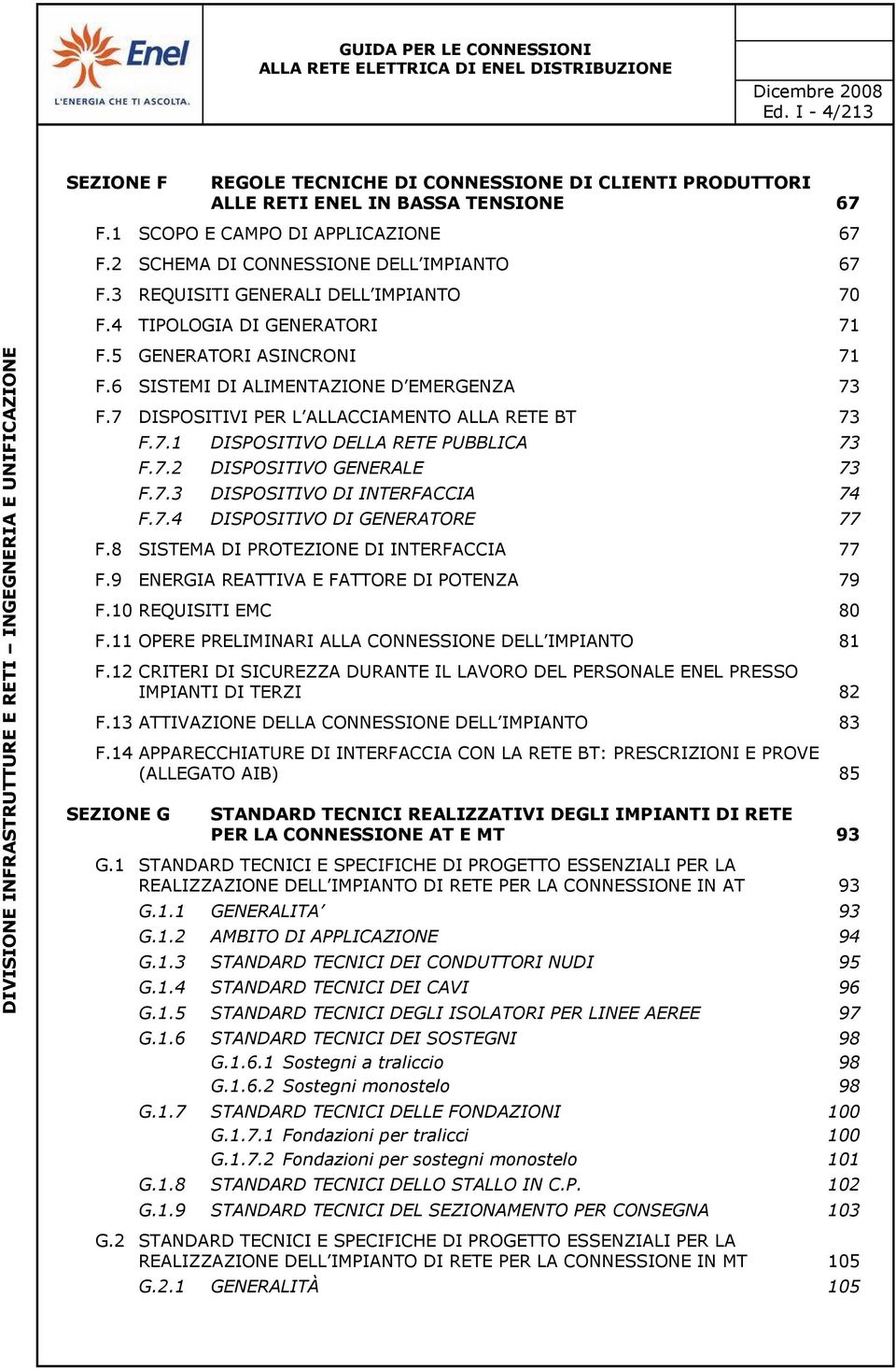 7.2 DISPOSITIVO GENERALE 73 F.7.3 DISPOSITIVO DI INTERFACCIA 74 F.7.4 DISPOSITIVO DI GENERATORE 77 F.8 SISTEMA DI PROTEZIONE DI INTERFACCIA 77 F.9 ENERGIA REATTIVA E FATTORE DI POTENZA 79 F.