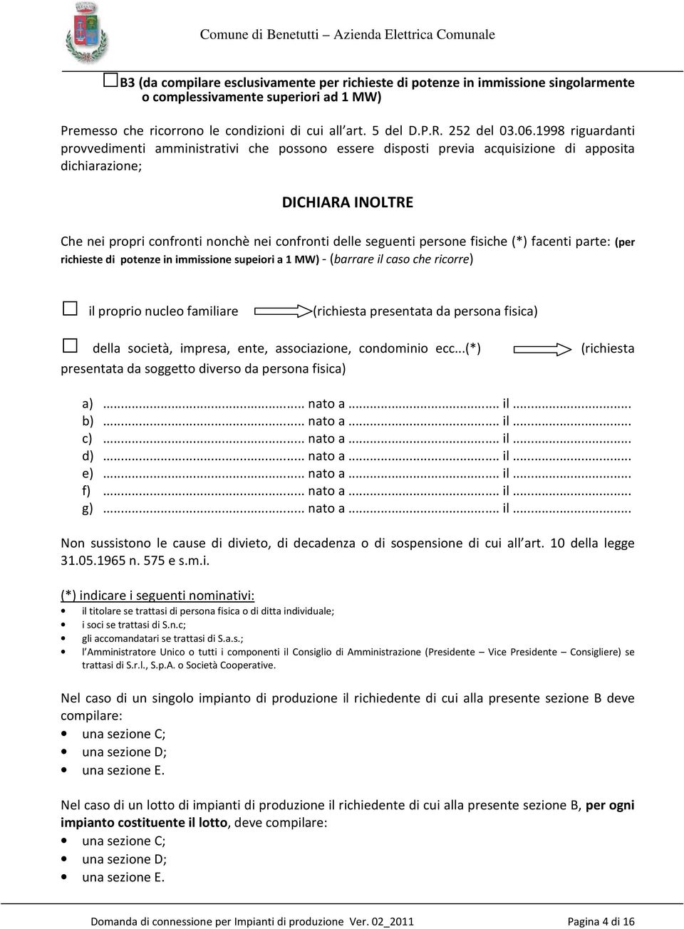 seguenti persone fisiche (*) facenti parte: (per richieste di potenze in immissione supeiori a 1 MW) - (barrare il caso che ricorre) il proprio nucleo familiare (richiesta presentata da persona