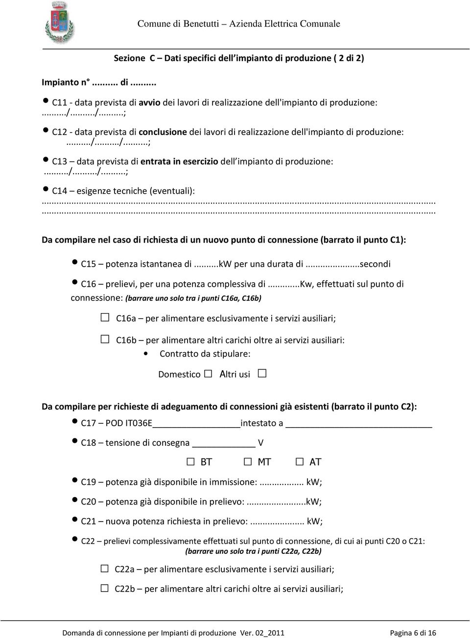 ..... Da compilare nel caso di richiesta di un nuovo punto di connessione (barrato il punto C1): C15 potenza istantanea di...kw per una durata di...secondi C16 prelievi, per una potenza complessiva di.