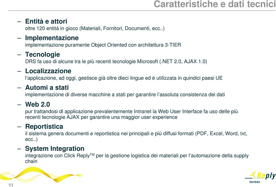 0) Caratteristiche e dati tecnici Localizzazione l applicazione, ad oggi, gestisce già oltre dieci lingue ed è utilizzata in quindici paesi UE Automi a stati implementazione di diverse macchine a