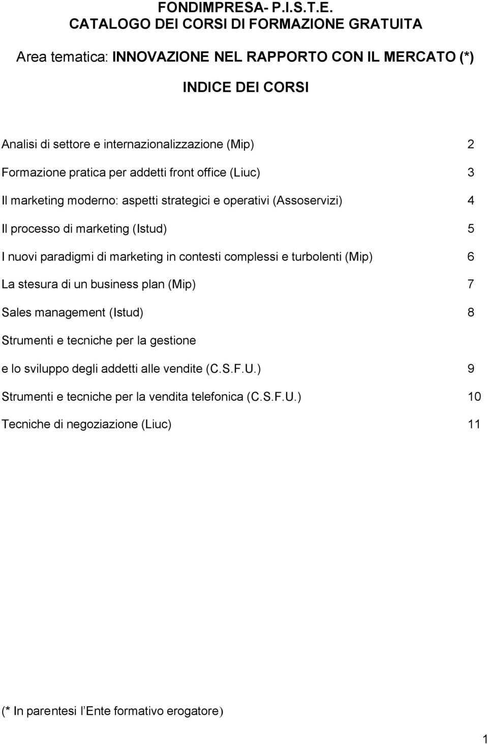 CATALOGO DEI CORSI DI FORMAZIONE GRATUITA Area tematica: INNOVAZIONE NEL RAPPORTO CON IL MERCATO (*) INDICE DEI CORSI Analisi di settore e internazionalizzazione (Mip) 2 Formazione