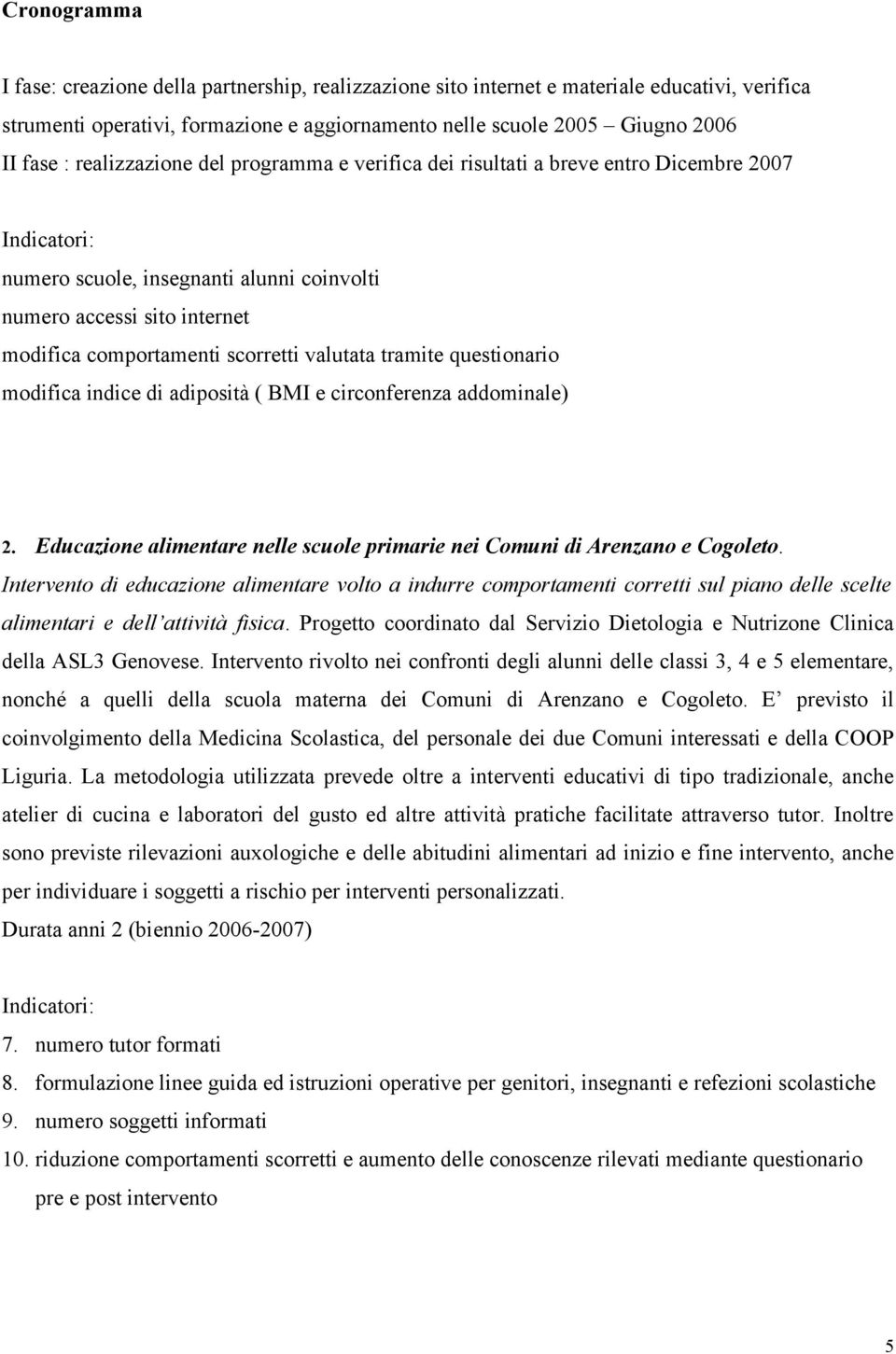 valutata tramite questionario modifica indice di adiposità ( BMI e circonferenza addominale) 2. Educazione alimentare nelle scuole primarie nei Comuni di Arenzano e Cogoleto.