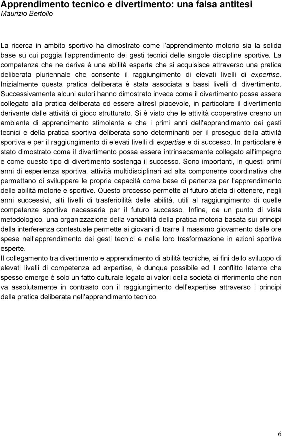 La competenza che ne deriva è una abilità esperta che si acquisisce attraverso una pratica deliberata pluriennale che consente il raggiungimento di elevati livelli di expertise.