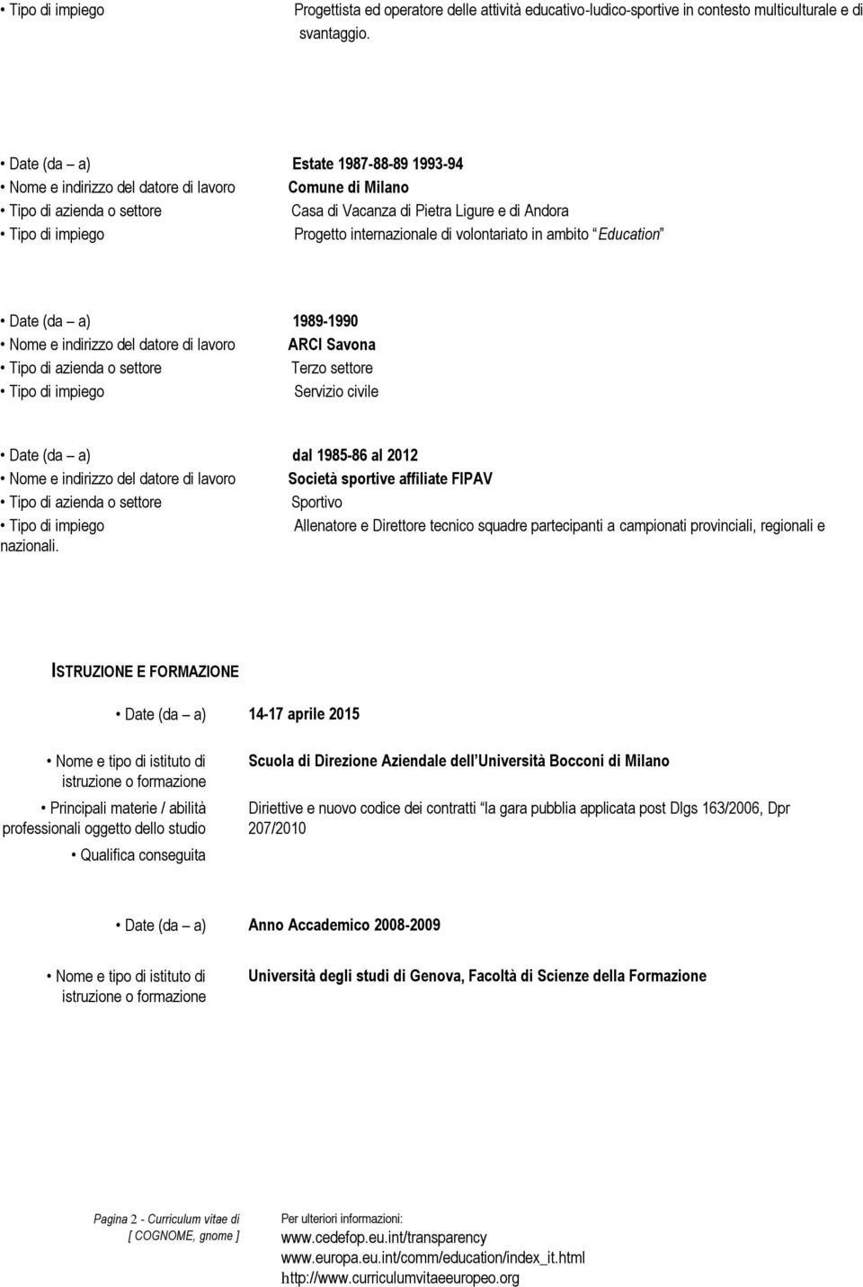 Date (da a) 1989-1990 Nome e indirizzo del datore di lavoro ARCI Savona Terzo settore Servizio civile Date (da a) dal 1985-86 al 2012 Nome e indirizzo del datore di lavoro Società sportive affiliate