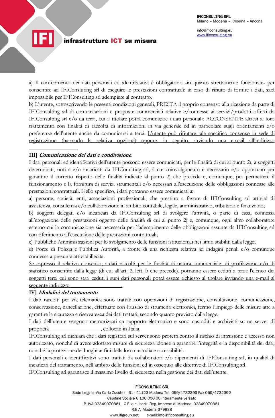 b) L utente, sottoscrivendo le presenti condizioni generali, PRESTA il proprio consenso alla ricezione da parte di IFIConsulting srl di comunicazioni e proposte commerciali relative e/connesse ai