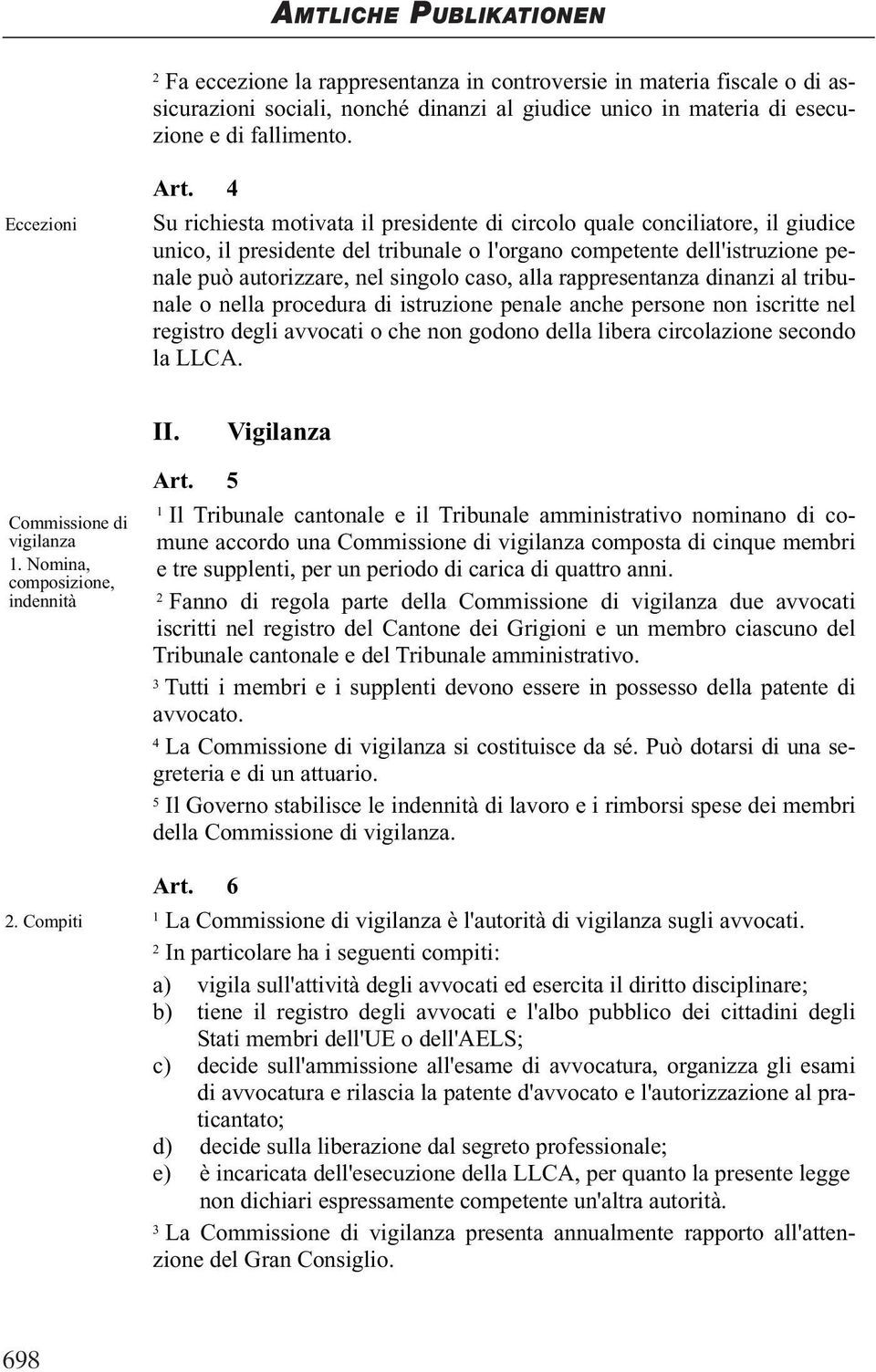 rappresentanza dinanzi al tribunale o nella procedura di istruzione penale anche persone non iscritte nel registro degli avvocati o che non godono della libera circolazione secondo la LLCA. II.