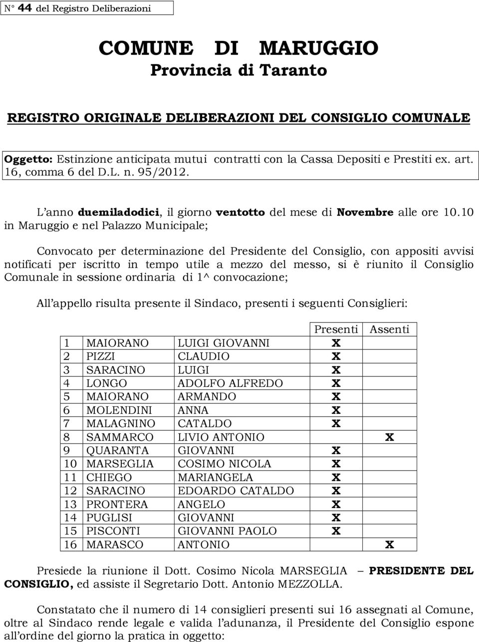 10 in Maruggio e nel Palazzo Municipale; Convocato per determinazione del Presidente del Consiglio, con appositi avvisi notificati per iscritto in tempo utile a mezzo del messo, si è riunito il