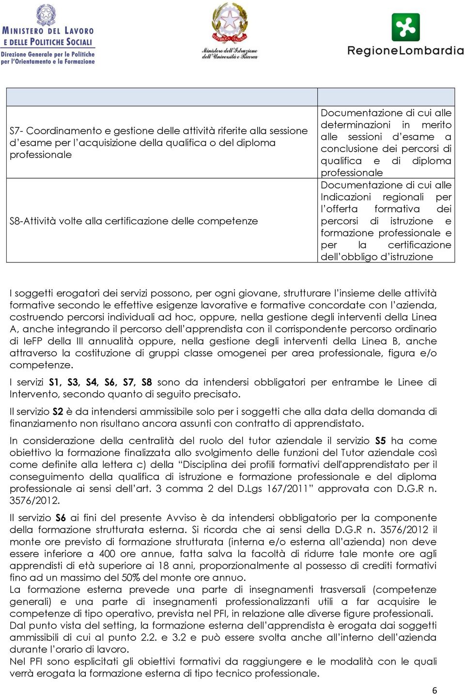 offerta formativa dei percorsi di istruzione e formazione professionale e per la certificazione dell obbligo d istruzione I soggetti erogatori dei servizi possono, per ogni giovane, strutturare l