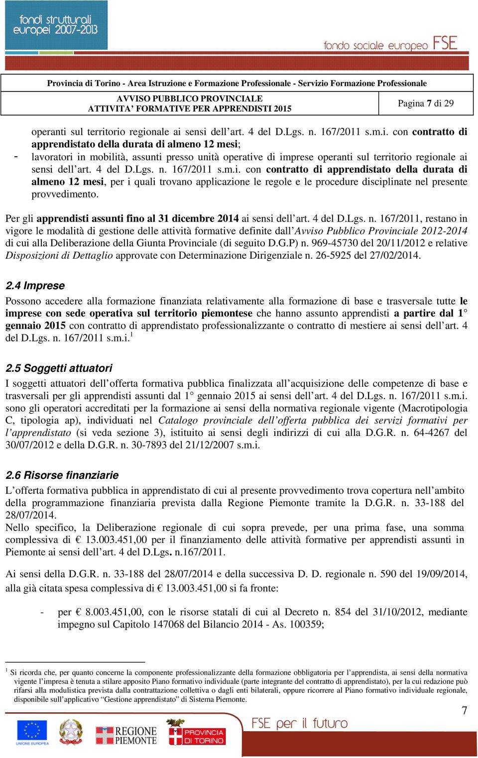 Per gli apprendisti assunti fino al 31 dicembre 2014 ai sensi dell art. 4 del D.Lgs. n.