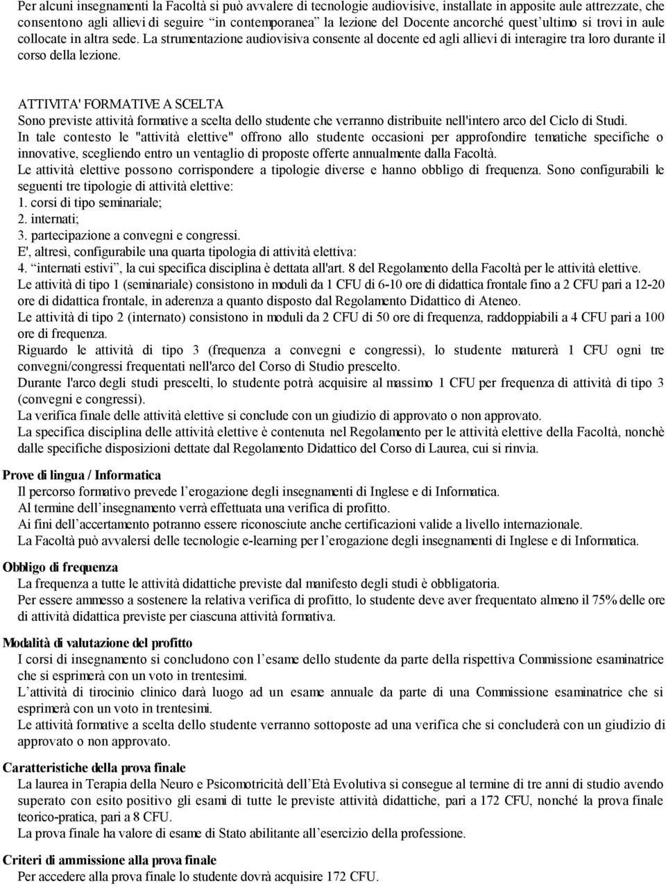 ATTIVITA' FORMATIVE A SCELTA Sono previste attività formative a scelta dello studente che verranno distribuite nell'intero arco del Ciclo di Studi.