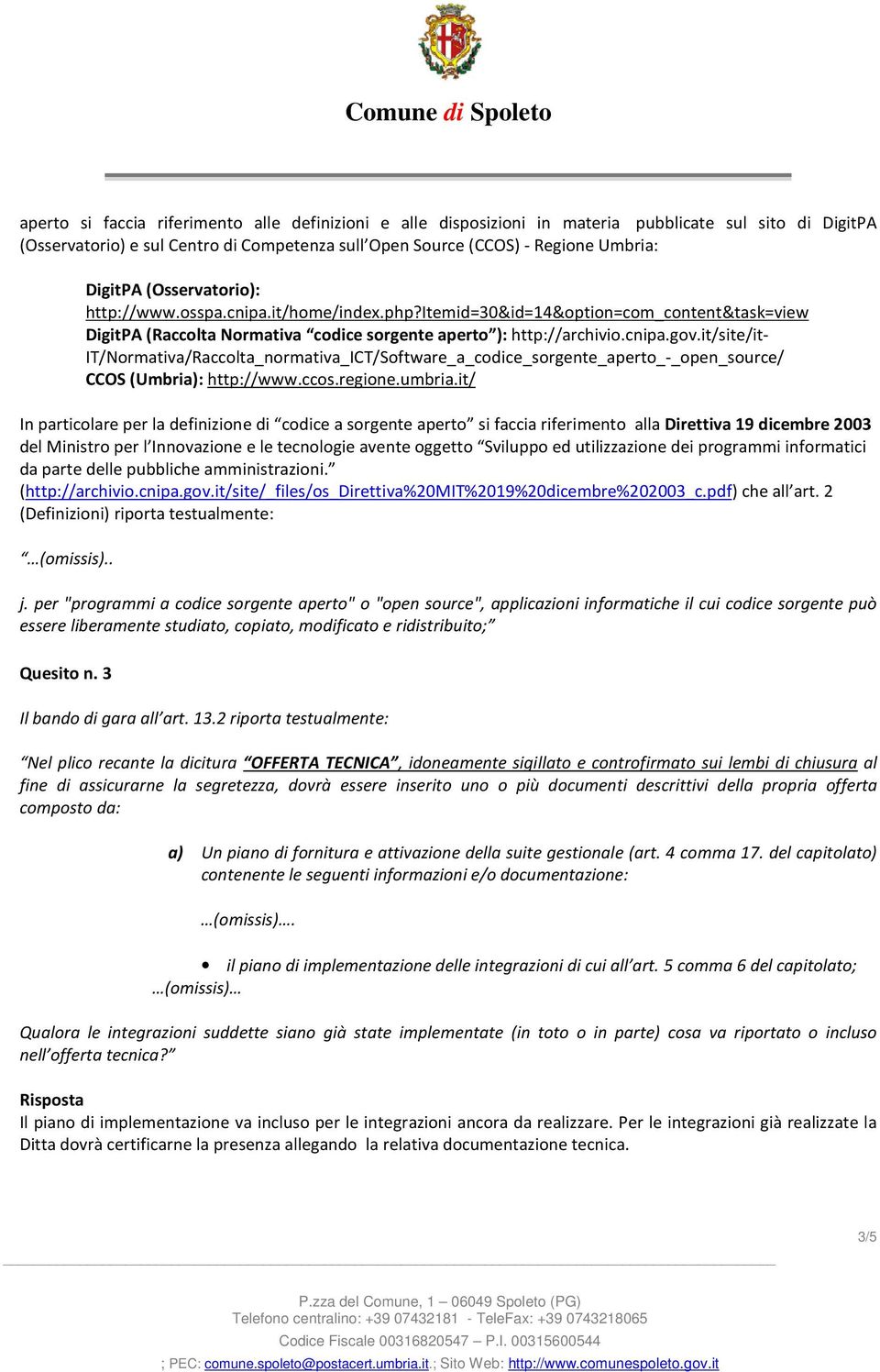 it/site/it- IT/Normativa/Raccolta_normativa_ICT/Software_a_codice_sorgente_aperto_-_open_source/ CCOS (Umbria): http://www.ccos.regione.umbria.