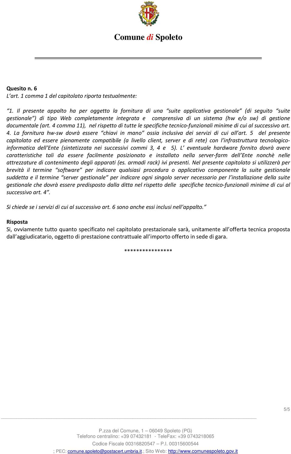 gestione documentale (art. 4 comma 11), nel rispetto di tutte le specifiche tecnico-funzionali minime di cui al successivo art. 4. La fornitura hw-sw dovrà essere chiavi in mano ossia inclusiva dei servizi di cui all art.