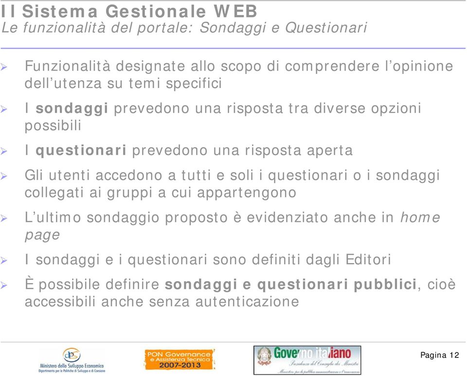 questionari o i sondaggi collegati ai gruppi a cui appartengono L ultimo sondaggio proposto è evidenziato anche in home page I sondaggi e i