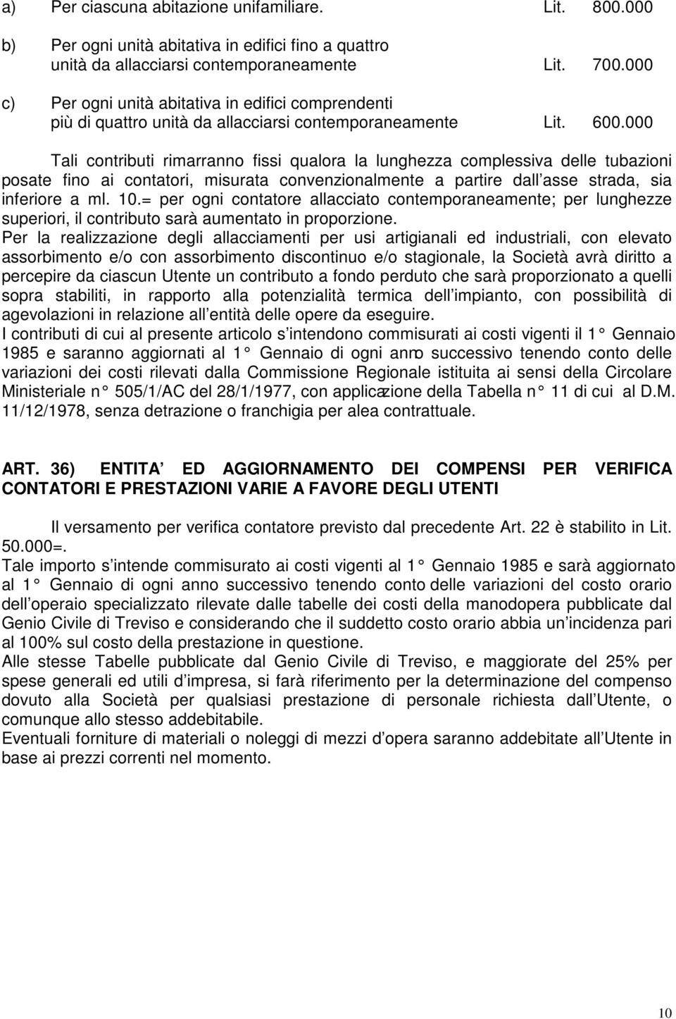 000 Tali contributi rimarranno fissi qualora la lunghezza complessiva delle tubazioni posate fino ai contatori, misurata convenzionalmente a partire dall asse strada, sia inferiore a ml. 10.