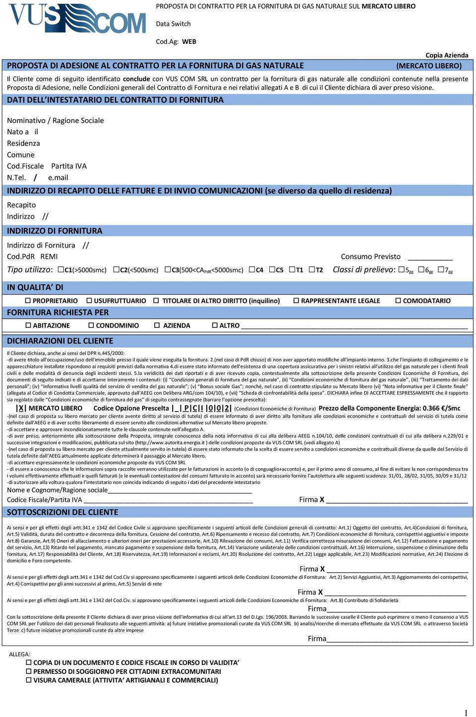 condizioni contenute nella presente Proposta di Adesione, nelle Condizioni generali del Contratto di Fornitura e nei relativi allegati A e B di cui il Cliente dichiara di aver preso visione.