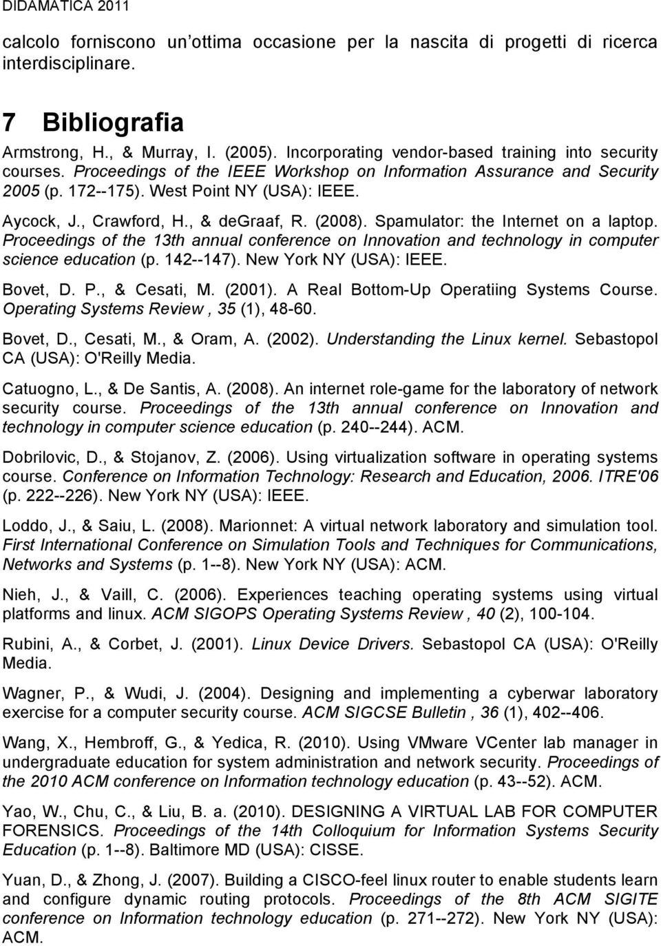 , Crawford, H., & degraaf, R. (2008). Spamulator: the Internet on a laptop. Proceedings of the 13th annual conference on Innovation and technology in computer science education (p. 142--147).