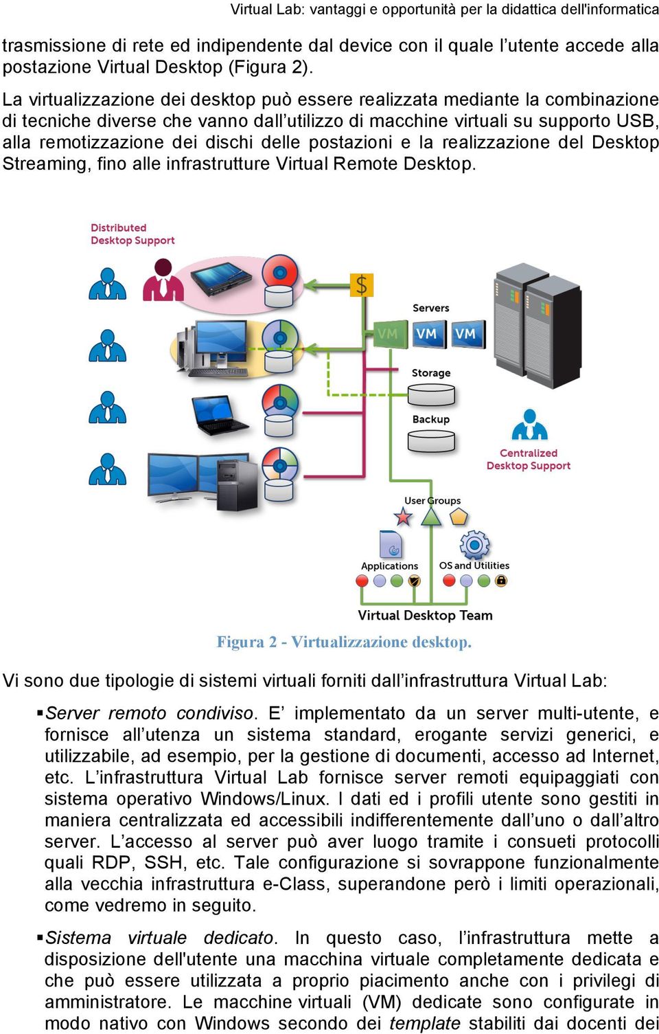 postazioni e la realizzazione del Desktop Streaming, fino alle infrastrutture Virtual Remote Desktop. Figura 2 - Virtualizzazione desktop.