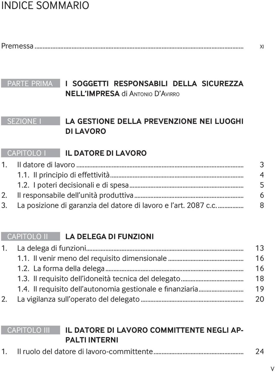 Il datore di lavoro... 3 1.1. Il principio di effettività... 4 1.2. I poteri decisionali e di spesa... 5 2. Il responsabile dell unità produttiva... 6 3.