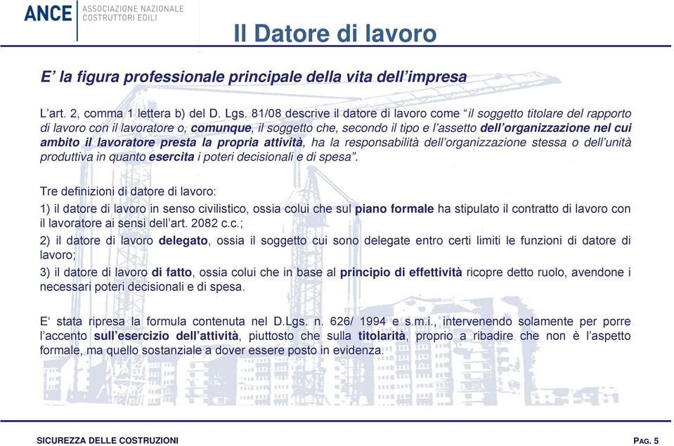 lavoratore presta la propria attività, ha la responsabilità dell organizzazione stessa o dell unità produttiva in quanto esercita i poteri decisionali e di spesa.