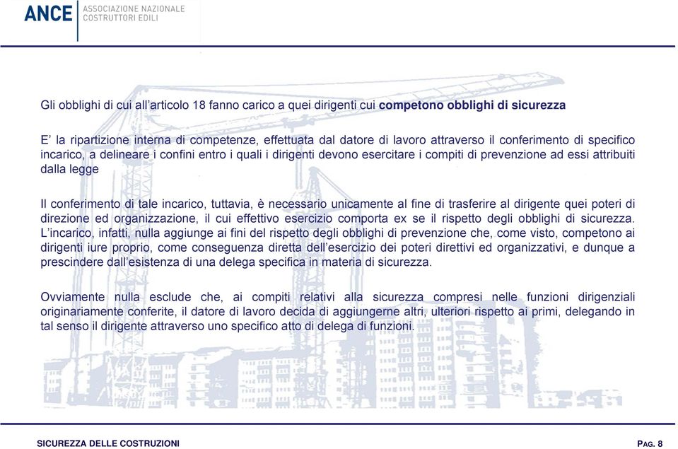 tuttavia, è necessario unicamente al fine di trasferire al dirigente quei poteri di direzione ed organizzazione, il cui effettivo esercizio comporta ex se il rispetto degli obblighi di sicurezza.