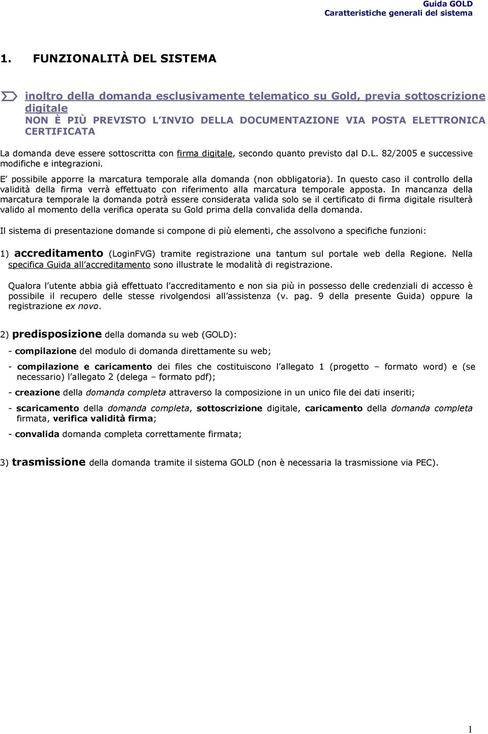 domanda deve essere sottoscritta con firma digitale, secondo quanto previsto dal D.L. 82/2005 e successive modifiche e integrazioni.