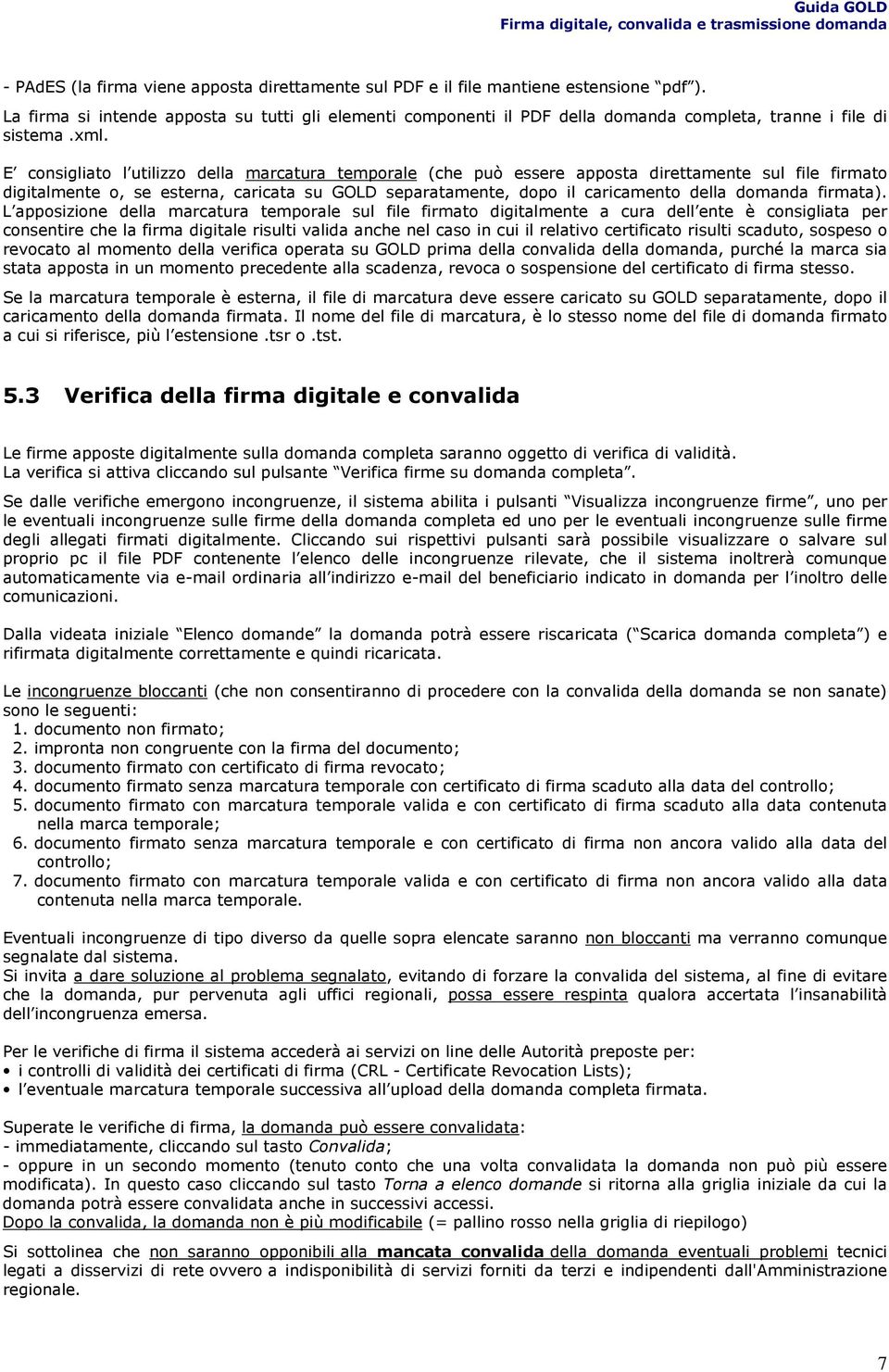 E consigliato l utilizzo della marcatura temporale (che può essere apposta direttamente sul file firmato digitalmente o, se esterna, caricata su GOLD separatamente, dopo il caricamento della domanda