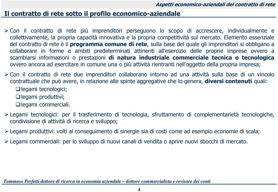 Elemento essenziale del contratto di rete è il programma comune di rete, sulla base del quale gli imprenditori si obbligano a collaborare in forme e ambiti predeterminati attinenti all esercizio