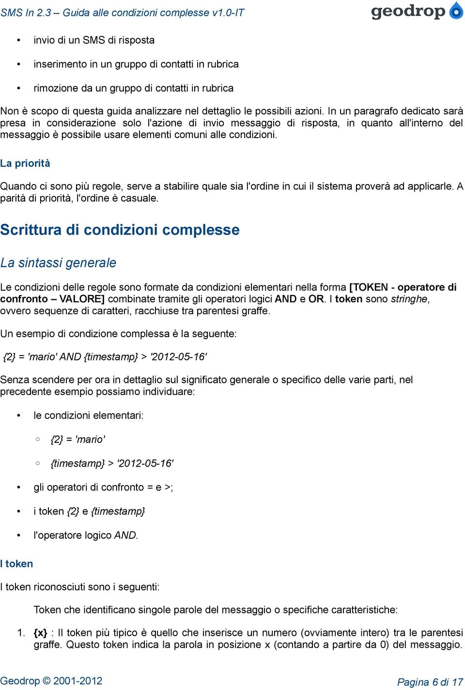 La priorità Quando ci sono più regole, serve a stabilire quale sia l'ordine in cui il sistema proverà ad applicarle. A parità di priorità, l'ordine è casuale.