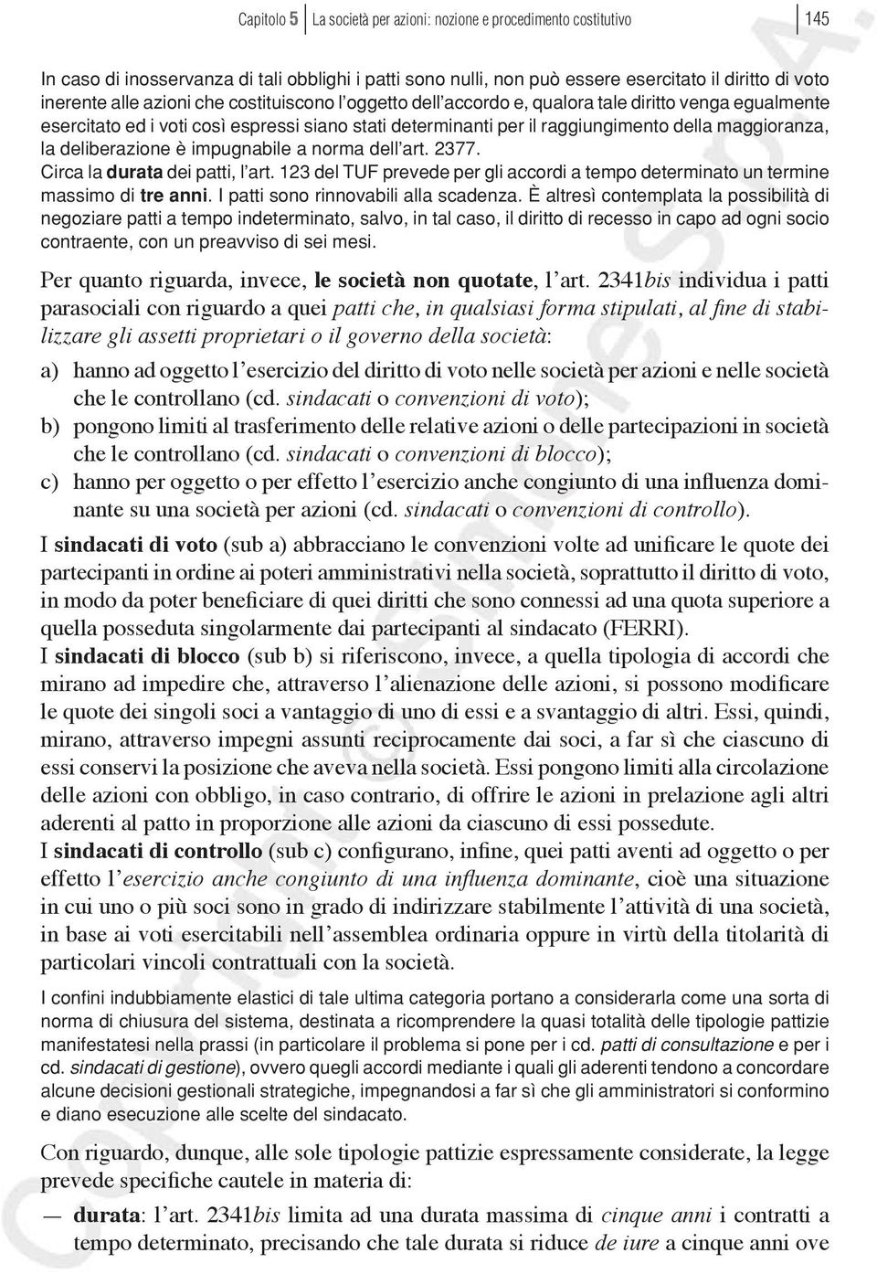 è impugnabile a norma dell art. 2377. Circa la durata dei patti, l art. 123 del TUF prevede per gli accordi a tempo determinato un termine massimo di tre anni. I patti sono rinnovabili alla scadenza.