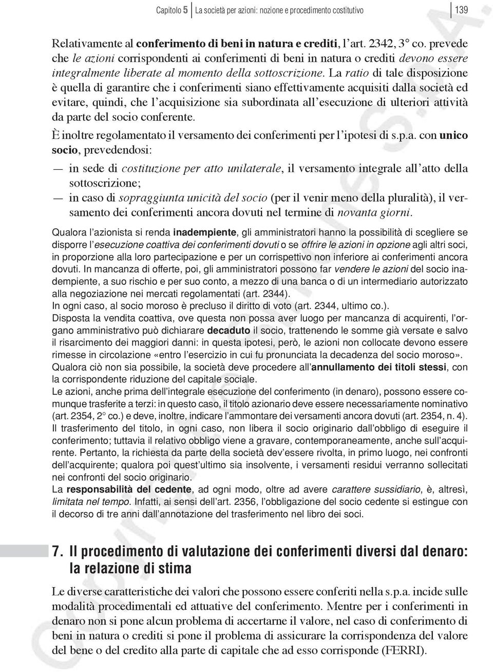 La ratio di tale disposizione è quella di garantire che i conferimenti siano effettivamente acquisiti dalla società ed evitare, quindi, che l acquisizione sia subordinata all esecuzione di ulteriori