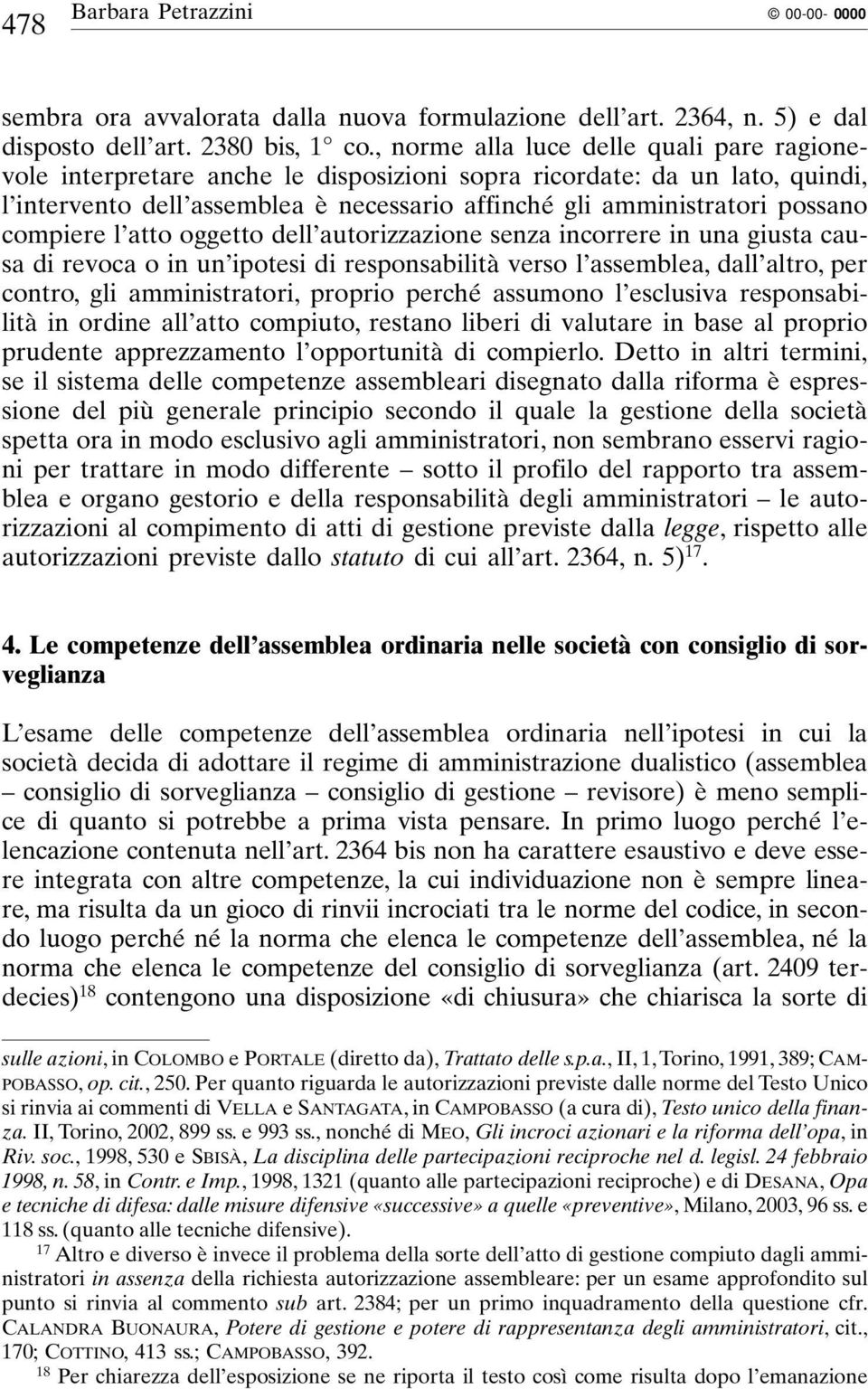 compiere l atto oggetto dell autorizzazione senza incorrere in una giusta causa di revoca o in un ipotesi di responsabilità verso l assemblea, dall altro, per contro, gli amministratori, proprio