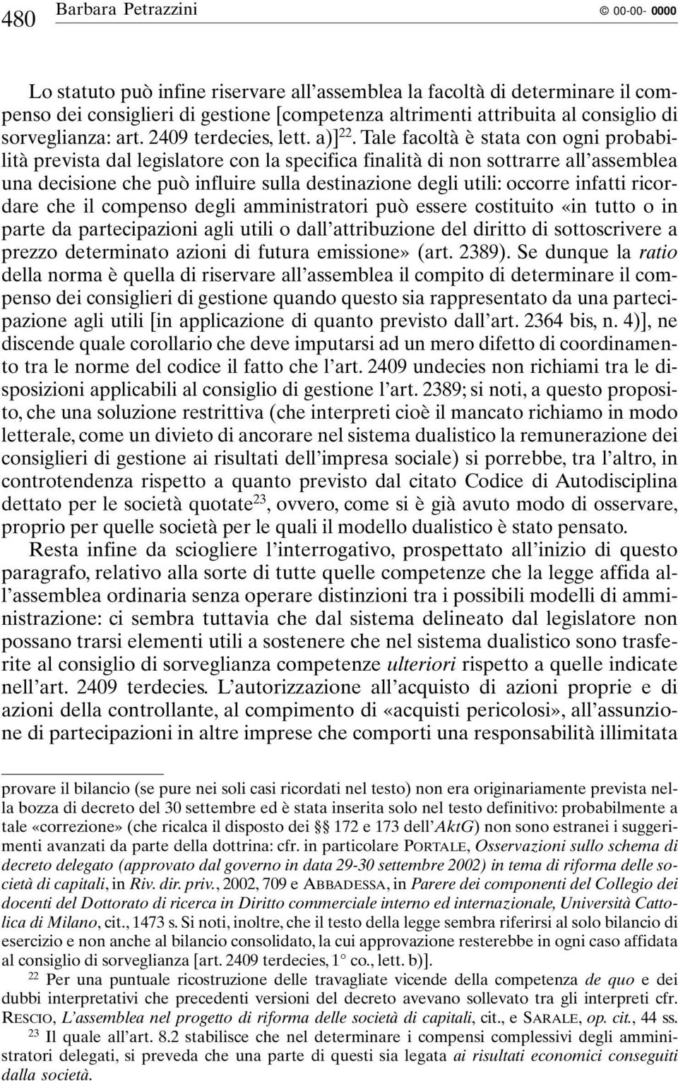 Tale facoltà è stata con ogni probabilità prevista dal legislatore con la specifica finalità di non sottrarre all assemblea una decisione che può influire sulla destinazione degli utili: occorre