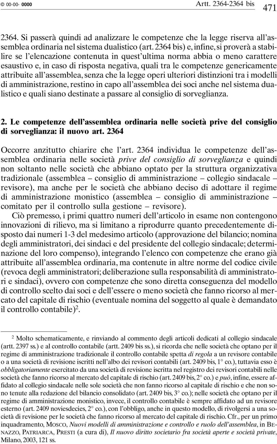 attribuite all assemblea, senza che la legge operi ulteriori distinzioni tra i modelli di amministrazione, restino in capo all assemblea dei soci anche nel sistema dualistico e quali siano destinate