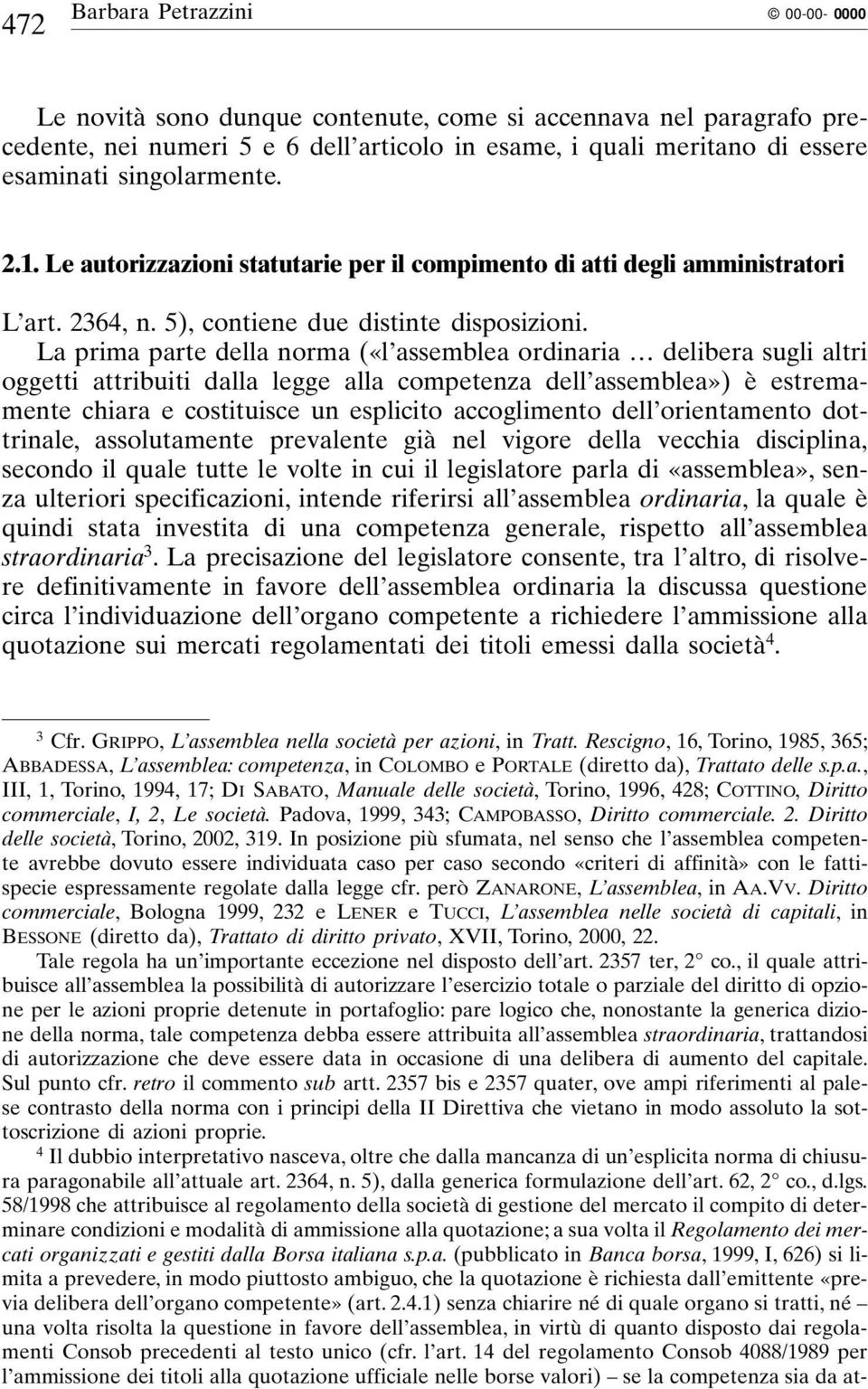 La prima parte della norma («l assemblea ordinaria delibera sugli altri oggetti attribuiti dalla legge alla competenza dell assemblea») è estremamente chiara e costituisce un esplicito accoglimento